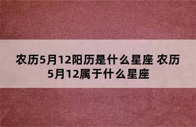 农历5月12阳历是什么星座 农历5月12属于什么星座